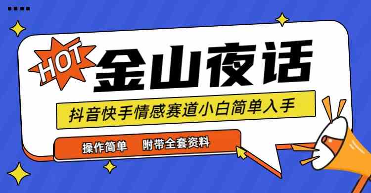 抖音快手“情感矛盾”赛道-金山夜话，话题自带流量虚拟变现-附全集资料_酷乐网