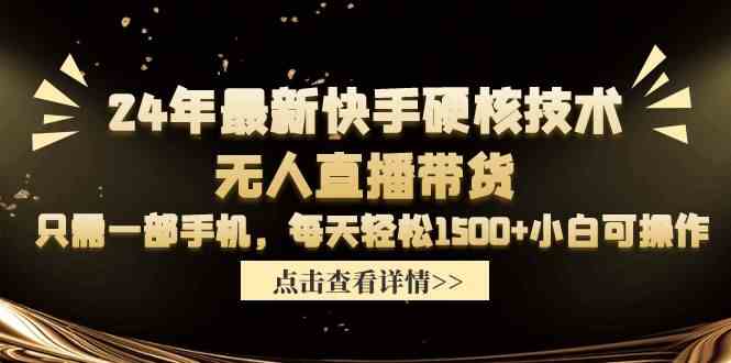 24年最新快手硬核技术无人直播带货，只需一部手机 每天轻松1500+小白可操作_酷乐网