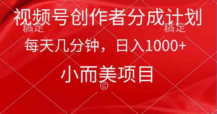 视频号创作者分成计划，每天几分钟，收入1000+，小而美项目_酷乐网