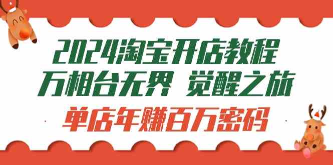 2024淘宝开店教程-万相台无界 觉醒-之旅：单店年赚百万密码（99节视频课）_酷乐网