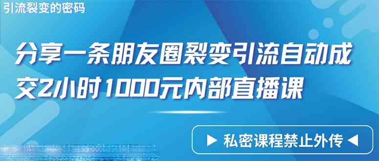 仅靠分享一条朋友圈裂变引流自动成交2小时1000内部直播课程_酷乐网