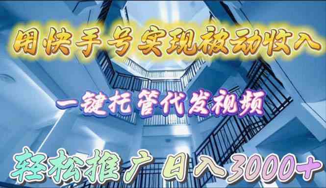 用快手号实现被动收入，一键托管代发视频，轻松推广日入3000+_酷乐网