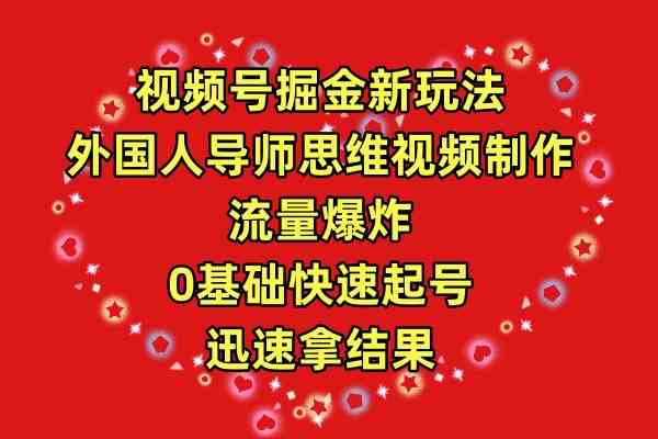 视频号掘金新玩法，外国人导师思维视频制作，流量爆炸，0其础快速起号，…_酷乐网