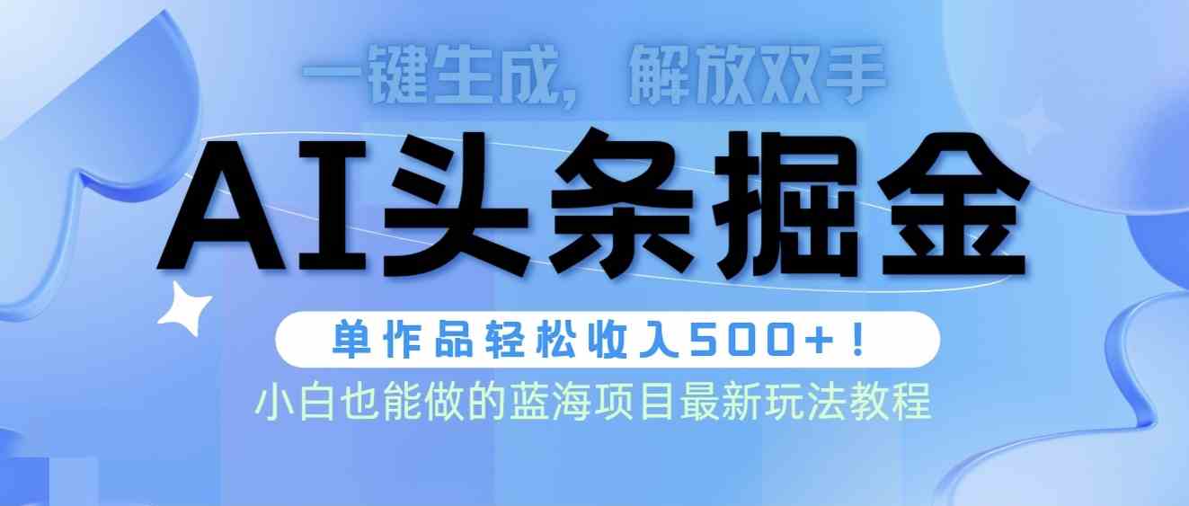 头条AI掘金术最新玩法，全AI制作无需人工修稿，一键生成单篇文章收益500+_酷乐网