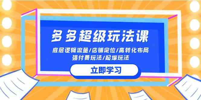 2024多多 超级玩法课 流量底层逻辑/店铺定位/高转化布局/强付费/起爆玩法_酷乐网