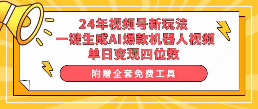 24年视频号新玩法 一键生成AI爆款机器人视频，单日轻松变现四位数_酷乐网