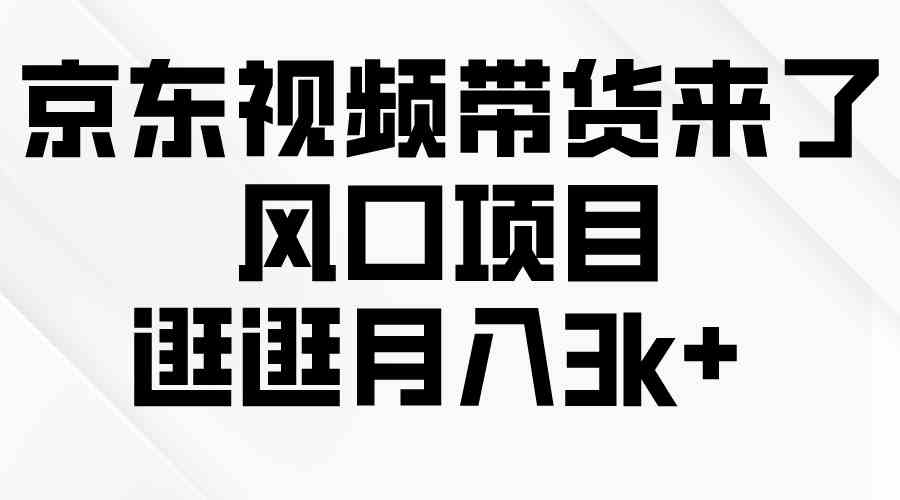 京东短视频带货来了，风口项目，逛逛月入3k+_酷乐网