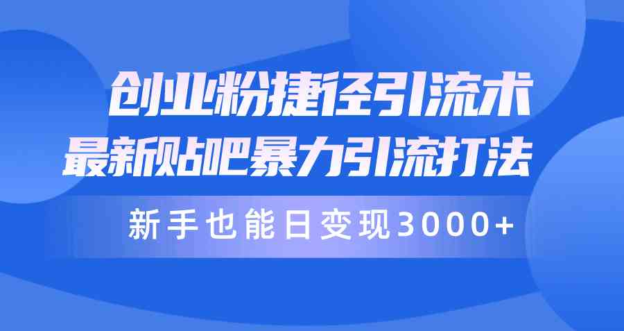 创业粉捷径引流术，最新贴吧暴力引流打法，新手也能日变现3000+附赠全…_酷乐网