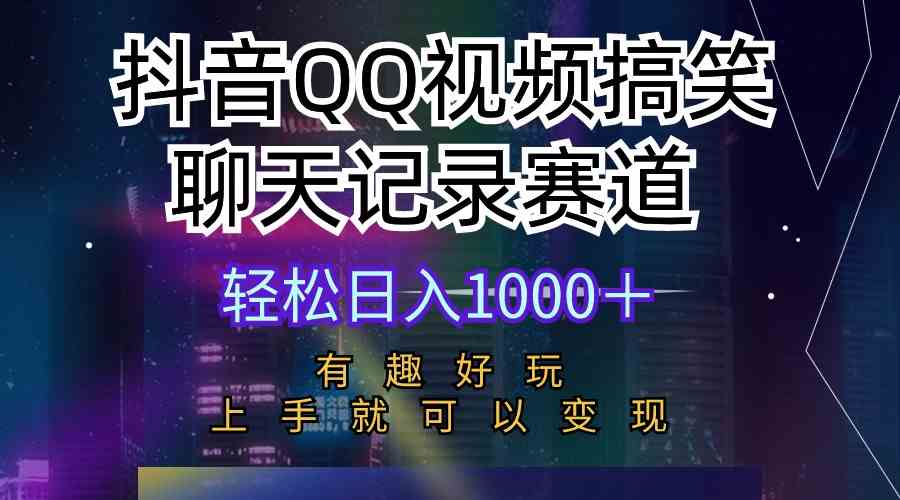 抖音QQ视频搞笑聊天记录赛道 有趣好玩 新手上手就可以变现 轻松日入1000＋_酷乐网