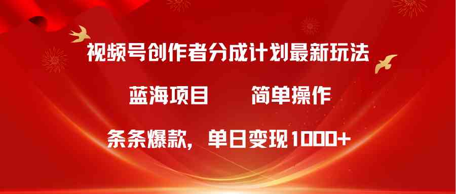 视频号创作者分成5.0，最新方法，条条爆款，简单无脑，单日变现1000+_酷乐网