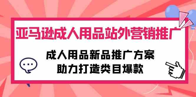 亚马逊成人用品站外营销推广，成人用品新品推广方案，助力打造类目爆款_酷乐网