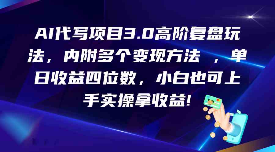 AI代写项目3.0高阶复盘玩法，单日收益四位数，小白也可上手实…_酷乐网