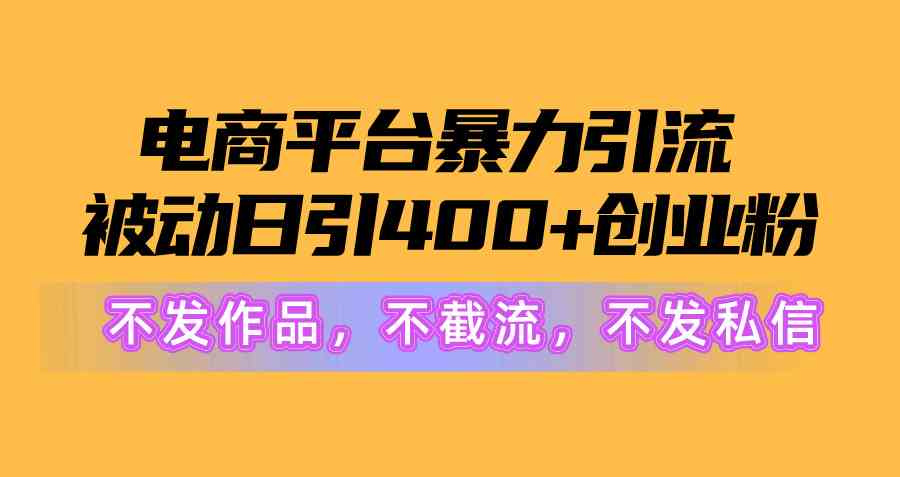 电商平台暴力引流,被动日引400+创业粉不发作品，不截流，不发私信_酷乐网