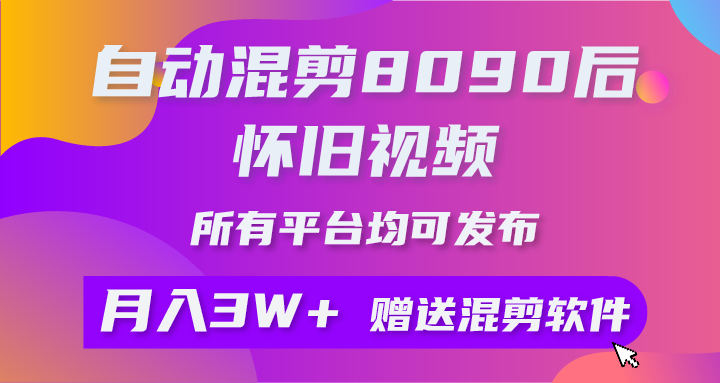 自动混剪8090后怀旧视频，所有平台均可发布，矩阵操作月入3W+附工具+素材_酷乐网