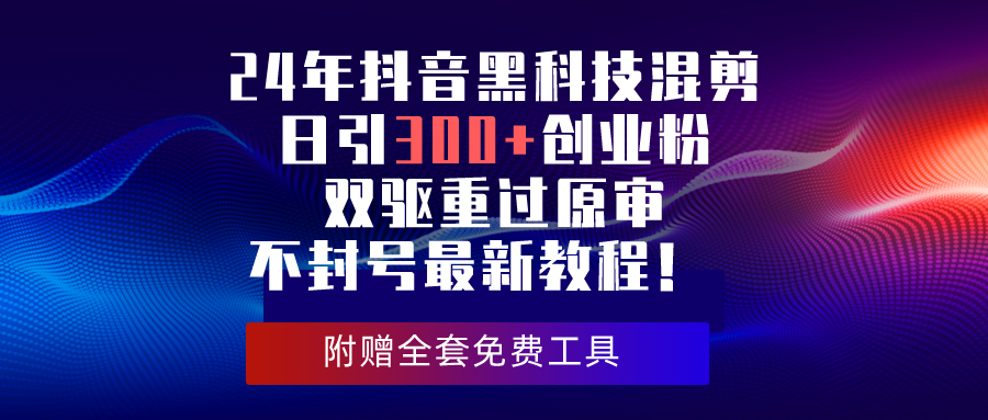 24年抖音黑科技混剪日引300+创业粉，双驱重过原审不封号最新教程！_酷乐网