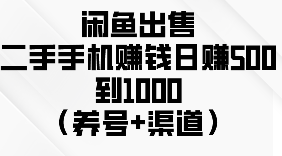 闲鱼出售二手手机赚钱，日赚500到1000（养号+渠道）_酷乐网