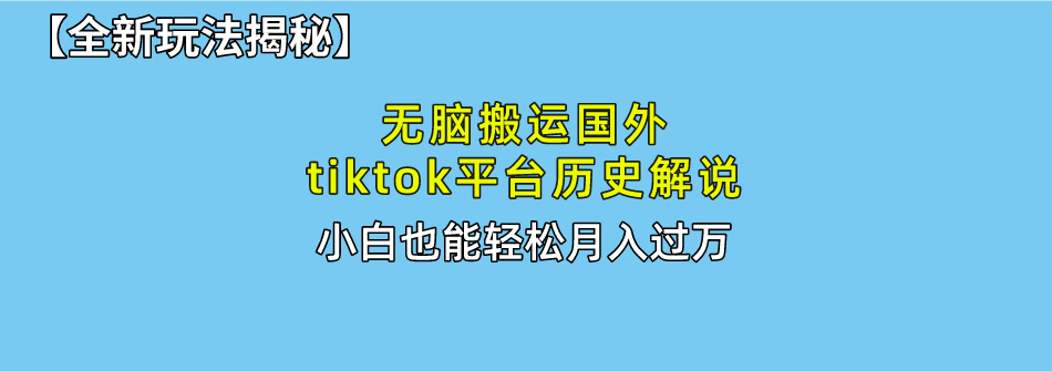 无脑搬运国外tiktok历史解说 无需剪辑，简单操作，轻松实现月入过万_酷乐网