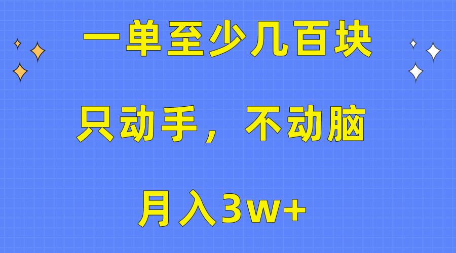 一单至少几百块，只动手不动脑，月入3w+。看完就能上手，保姆级教程_酷乐网