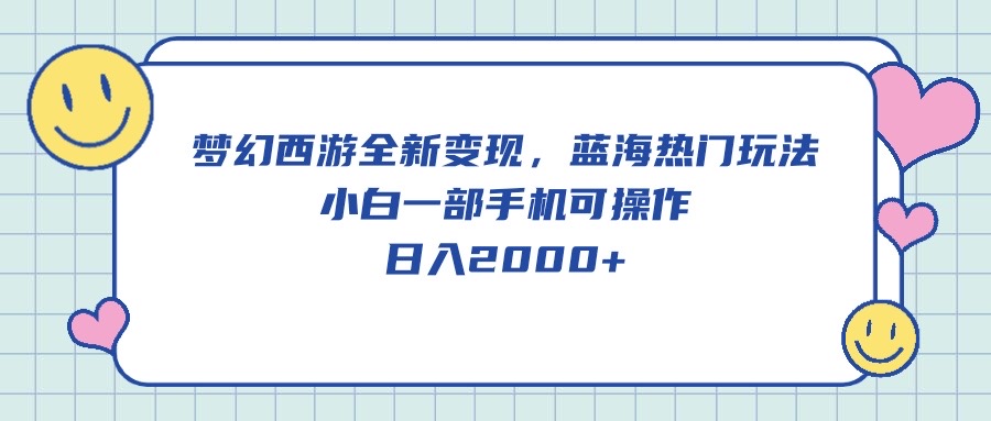 梦幻西游全新变现，蓝海热门玩法，小白一部手机可操作，日入2000+_酷乐网