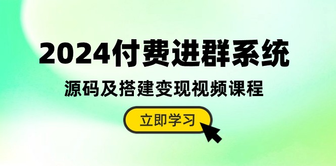 2024付费进群系统，源码及搭建变现视频课程（教程+源码）_酷乐网