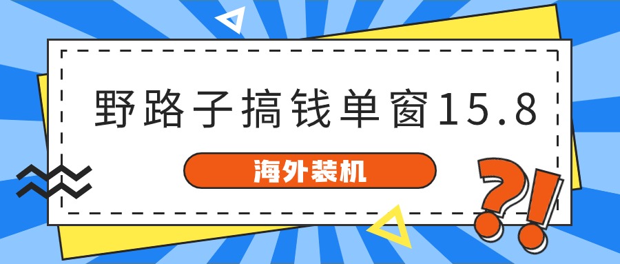 海外装机，野路子搞钱，单窗口15.8，已变现10000+_酷乐网