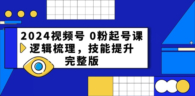 2024视频号 0粉起号课，逻辑梳理，技能提升，完整版_酷乐网