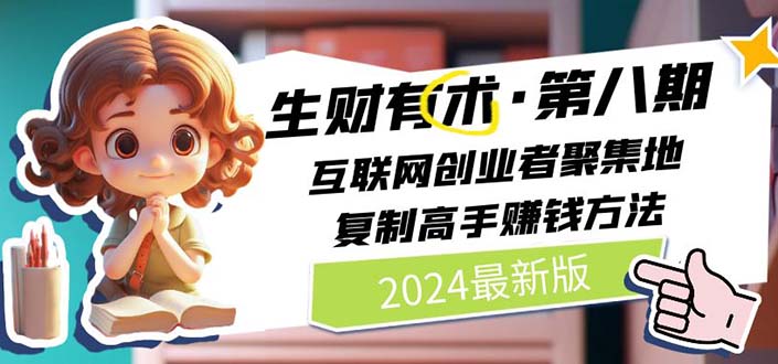 2024生财有术·第八期 互联网创业者聚集地，复制高手赚钱方法(5月9日更新)_酷乐网