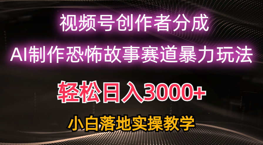 日入3000+，视频号AI恐怖故事赛道暴力玩法，轻松过原创，小白也能轻松上手_酷乐网