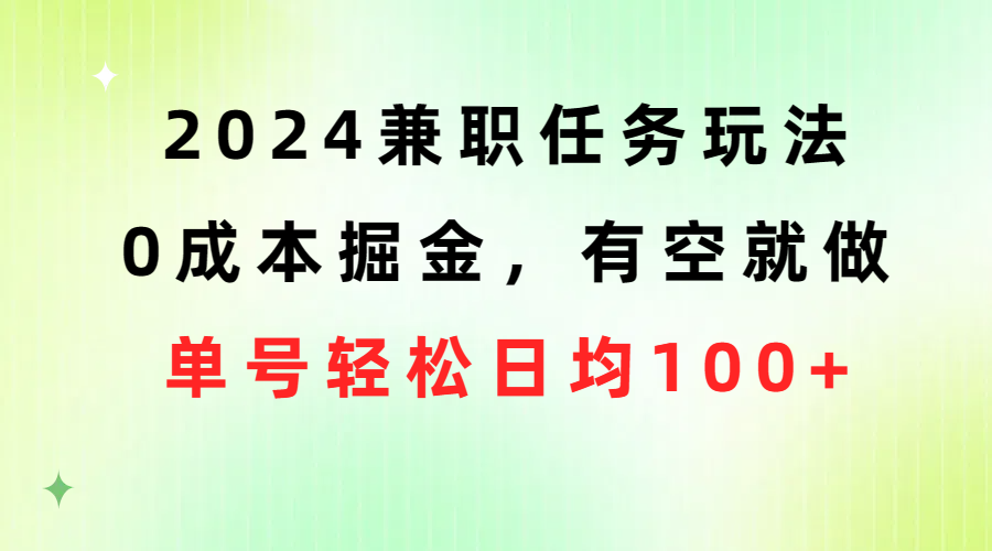 2024兼职任务玩法 0成本掘金，有空就做 单号轻松日均100+_酷乐网