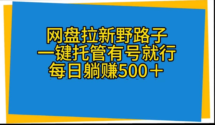 网盘拉新野路子，一键托管有号就行，全自动代发视频，每日躺赚500＋_酷乐网