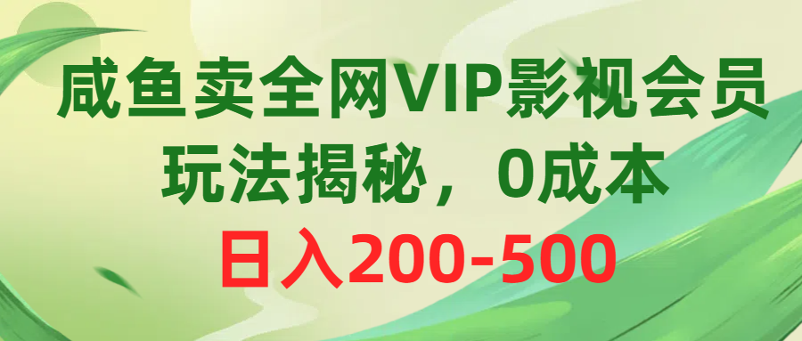 咸鱼卖全网VIP影视会员，玩法揭秘，0成本日入200-500_酷乐网