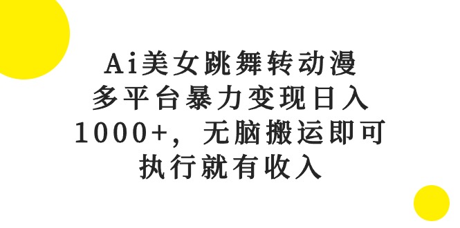 Ai美女跳舞转动漫，多平台暴力变现日入1000+，无脑搬运即可，执行就有收入_酷乐网