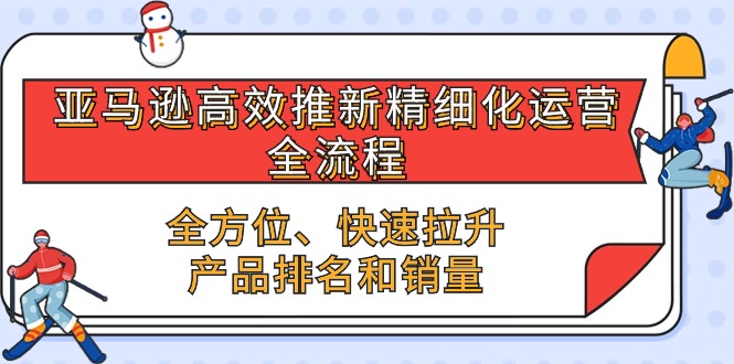 亚马逊-高效推新精细化 运营全流程，全方位、快速 拉升产品排名和销量_酷乐网