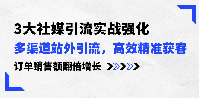 3大社媒引流实操强化，多渠道站外引流/高效精准获客/订单销售额翻倍增长_酷乐网