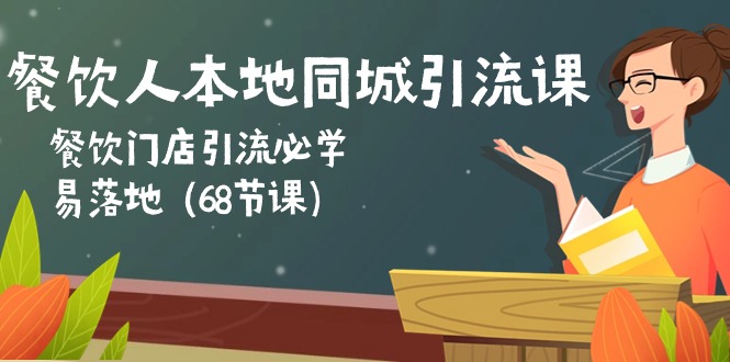 餐饮人本地同城引流课：餐饮门店引流必学，易落地（68节课）_酷乐网