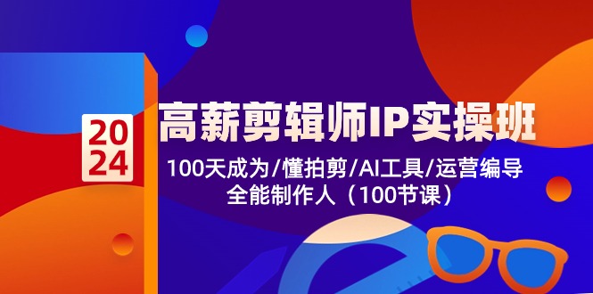 高薪-剪辑师IP实操班-第2期，100天成为懂拍剪/AI工具/运营编导/全能制作人_酷乐网