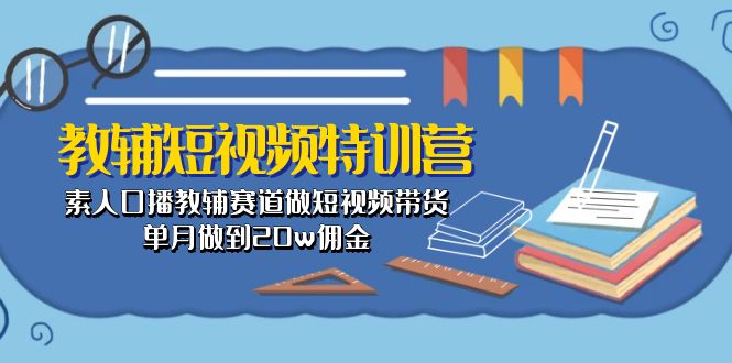 教辅-短视频特训营： 素人口播教辅赛道做短视频带货，单月做到20w佣金_酷乐网