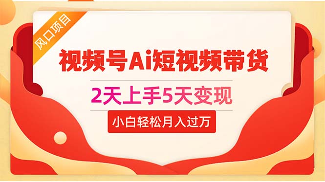 2天上手5天变现视频号Ai短视频带货0粉丝0基础小白轻松月入过万_酷乐网