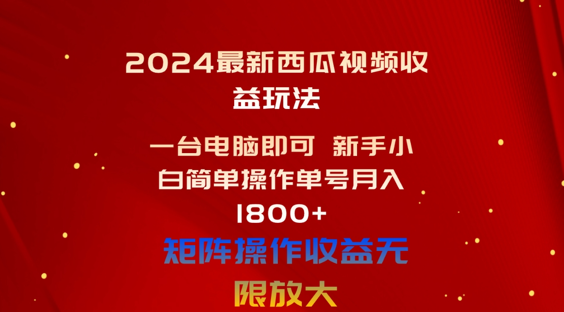 2024最新西瓜视频收益玩法，一台电脑即可 新手小白简单操作单号月入1800+_酷乐网