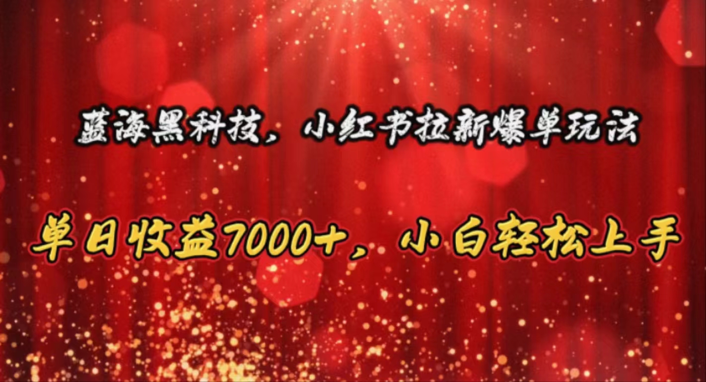 蓝海黑科技，小红书拉新爆单玩法，单日收益7000+，小白轻松上手_酷乐网