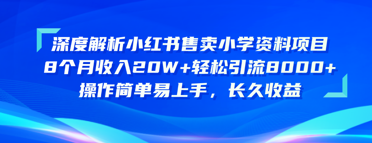 深度解析小红书售卖小学资料项目 8个月收入20W+轻松引流8000+操作简单…_酷乐网