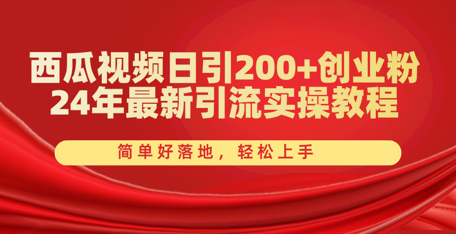 西瓜视频日引200+创业粉，24年最新引流实操教程，简单好落地，轻松上手_酷乐网