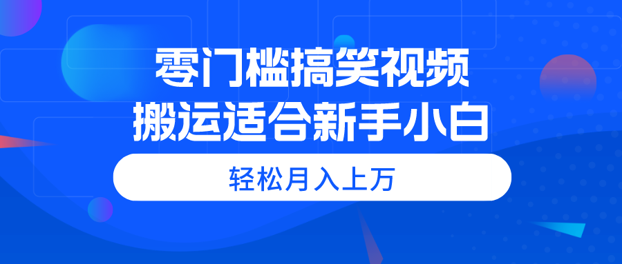 零门槛搞笑视频搬运，轻松月入上万，适合新手小白_酷乐网