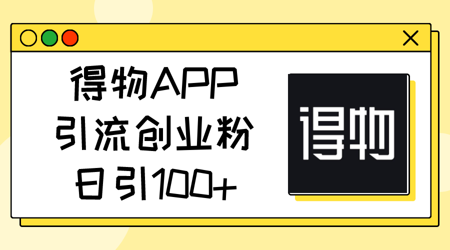 得物APP引流创业粉，日引100+_酷乐网