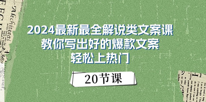 2024最新最全解说类文案课：教你写出好的爆款文案，轻松上热门（20节）_酷乐网