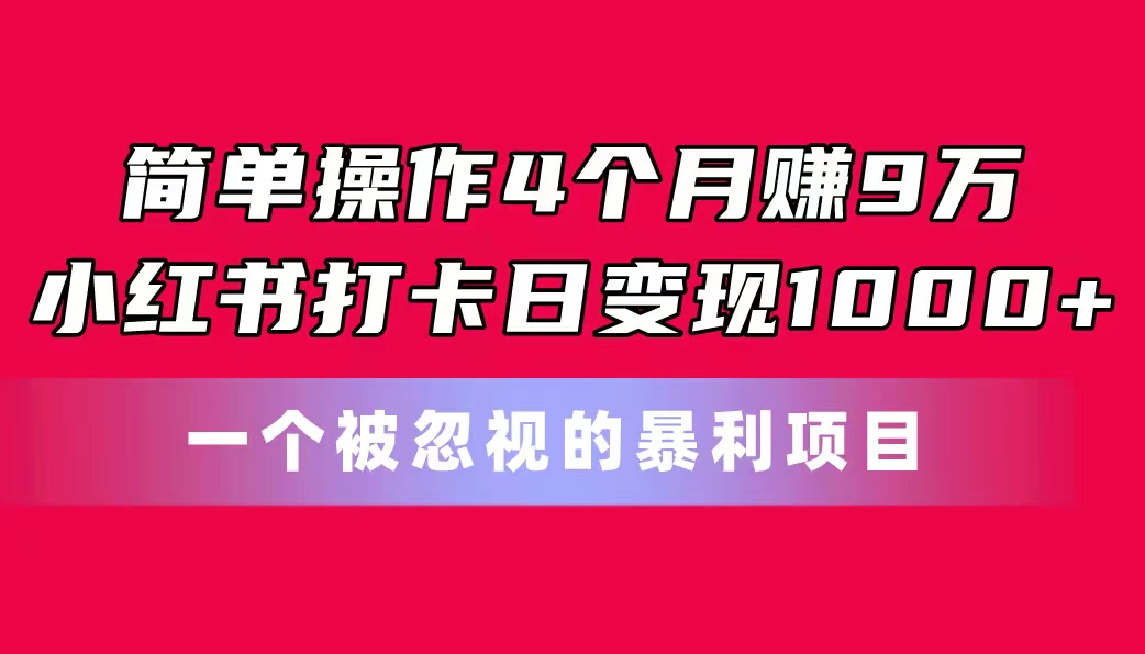 简单操作4个月赚9万！小红书打卡日变现1000+！一个被忽视的暴力项目_酷乐网