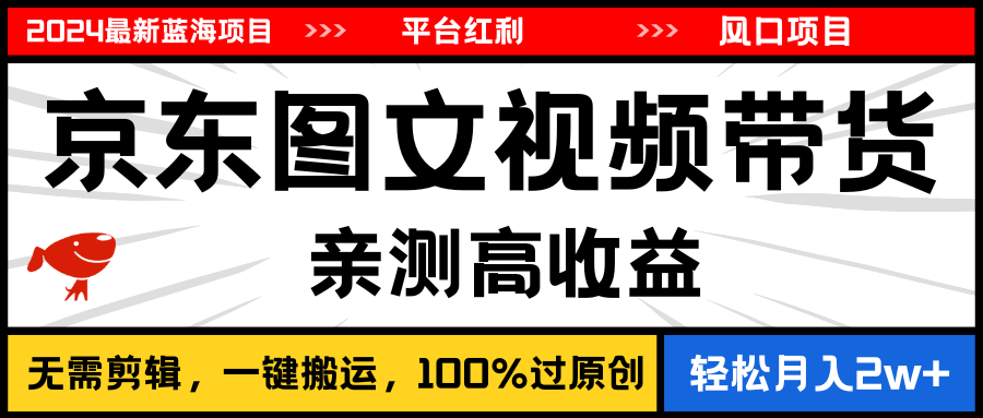 2024最新蓝海项目，逛逛京东图文视频带货，无需剪辑，月入20000+_酷乐网