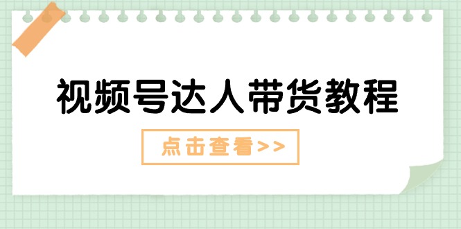 视频号达人带货教程：达人剧情打法+达人带货广告_酷乐网