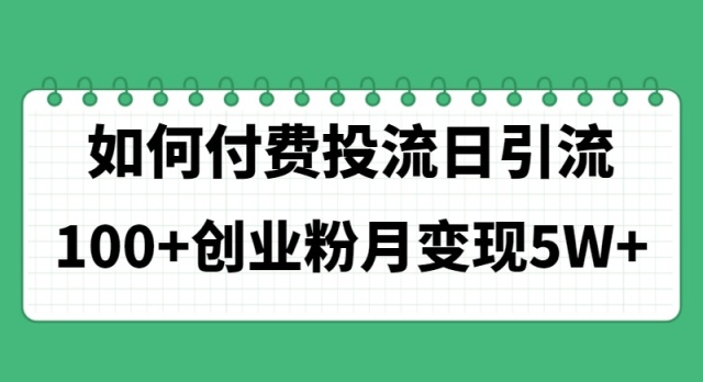 如何通过付费投流日引流100+创业粉月变现5W+_酷乐网