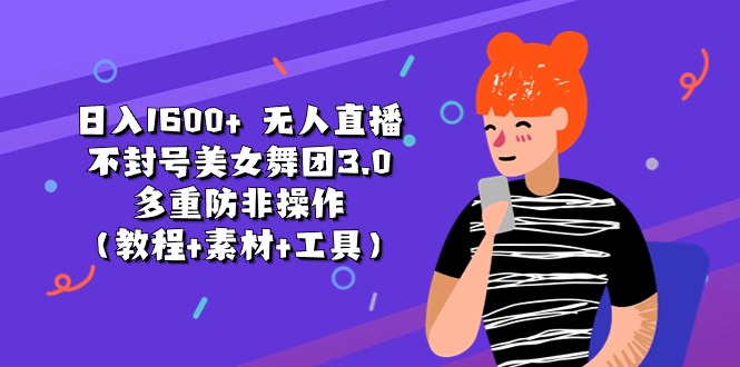 日入1600+ 无人直播不封号美女舞团3.0 多重防非操作（教程+素材+工具）_酷乐网